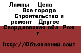 Лампы  › Цена ­ 200 - Все города Строительство и ремонт » Другое   . Свердловская обл.,Реж г.